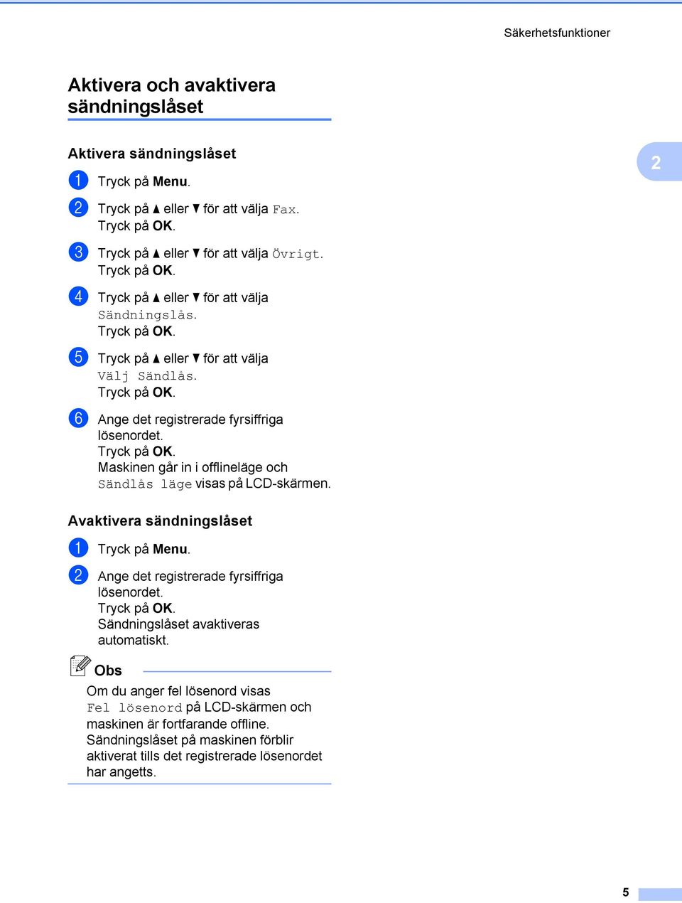 f Ange det registrerade fyrsiffriga lösenordet. Maskinen går in i offlineläge och Sändlås läge visas på LCD-skärmen. 2 Avaktivera sändningslåset a Tryck på Menu.