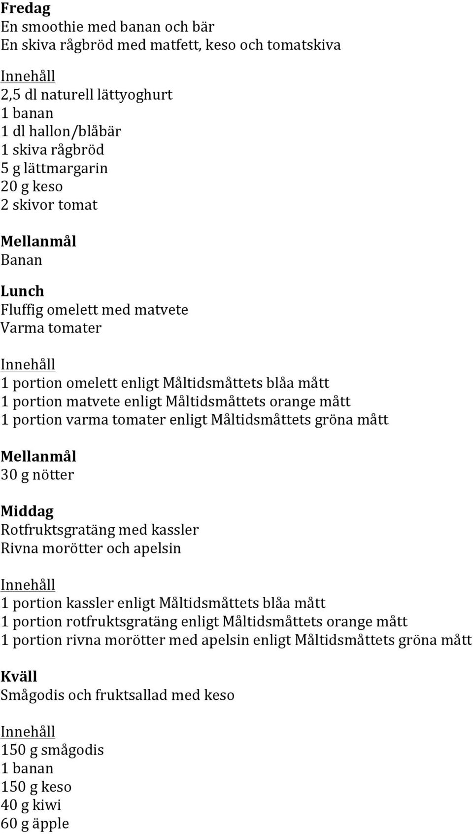 mått 30 g nötter Rotfruktsgratäng med kassler Rivna morötter och apelsin 1 portion kassler enligt Måltidsmåttets blåa mått 1 portion rotfruktsgratäng enligt