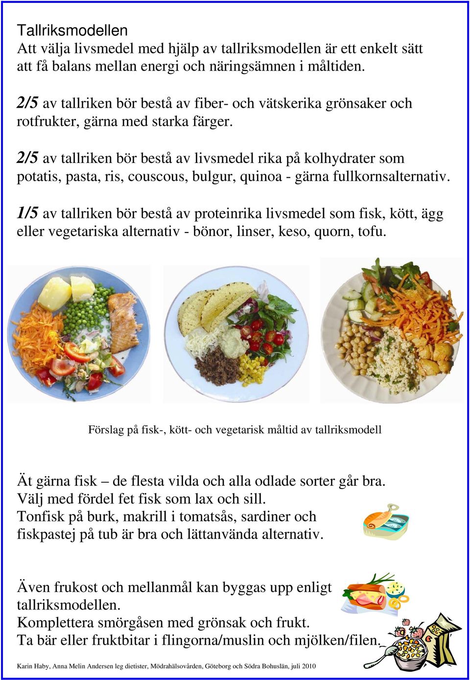 2/5 av tallriken bör bestå av livsmedel rika på kolhydrater som potatis, pasta, ris, couscous, bulgur, quinoa - gärna fullkornsalternativ.