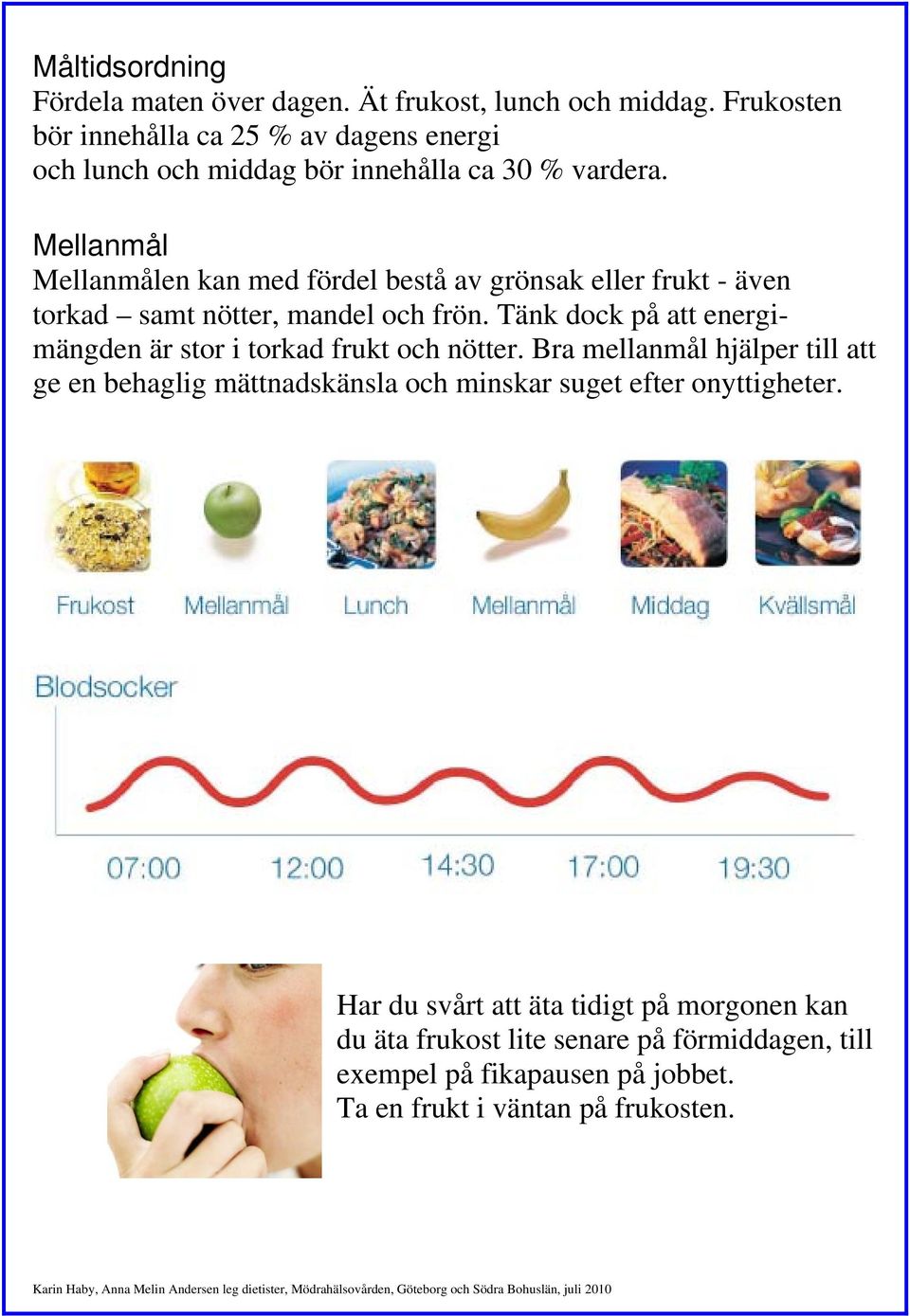 Mellanmål Mellanmålen kan med fördel bestå av grönsak eller frukt - även torkad samt nötter, mandel och frön.