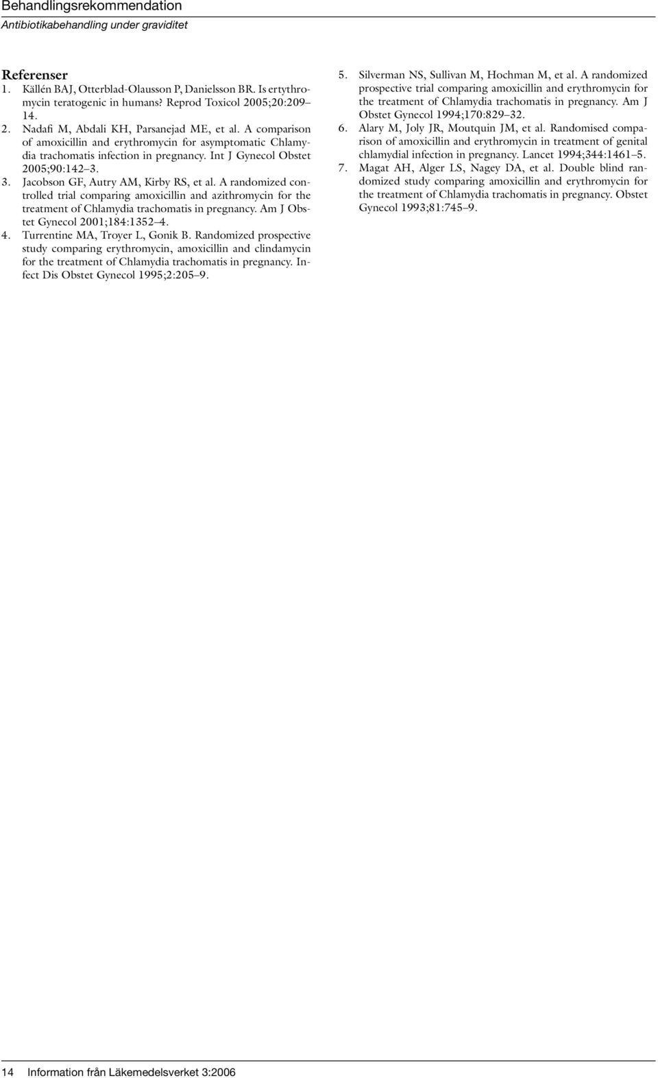 A randomized controlled trial comparing amoxicillin and azithromycin for the treatment of Chlamydia trachomatis in pregnancy. Am J Obstet Gynecol 2001;184:1352 4. 4. Turrentine MA, Troyer L, Gonik B.