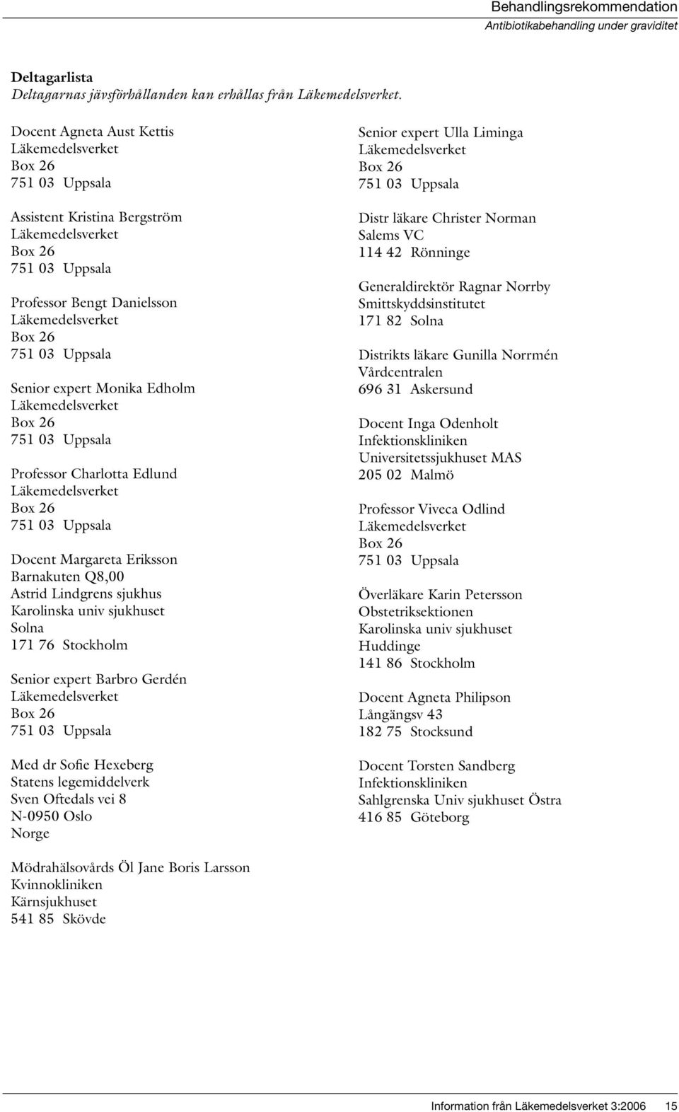 sjukhus Karolinska univ sjukhuset Solna 171 76 Stockholm Senior expert Barbro Gerdén Med dr Sofie Hexeberg Statens legemiddelverk Sven Oftedals vei 8 N-0950 Oslo Norge Senior expert Ulla Liminga
