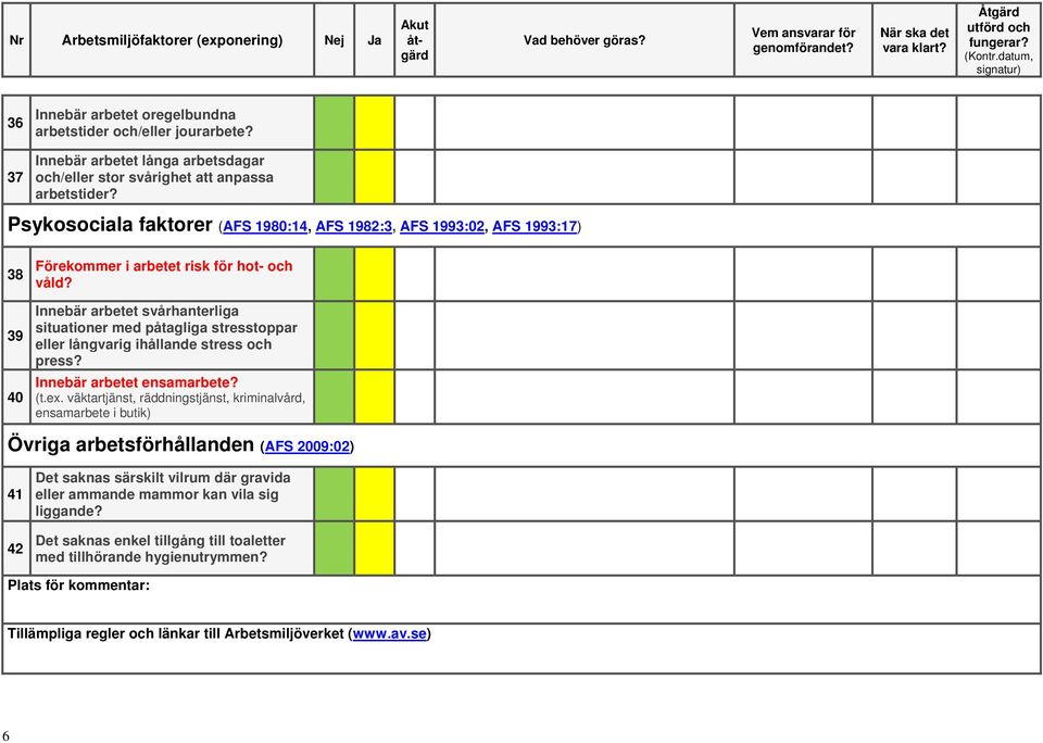 Innebär arbetet svårhanterliga situationer med påtagliga stresstoppar eller långvarig ihållande stress och press? Innebär arbetet ensamarbete? (t.ex.
