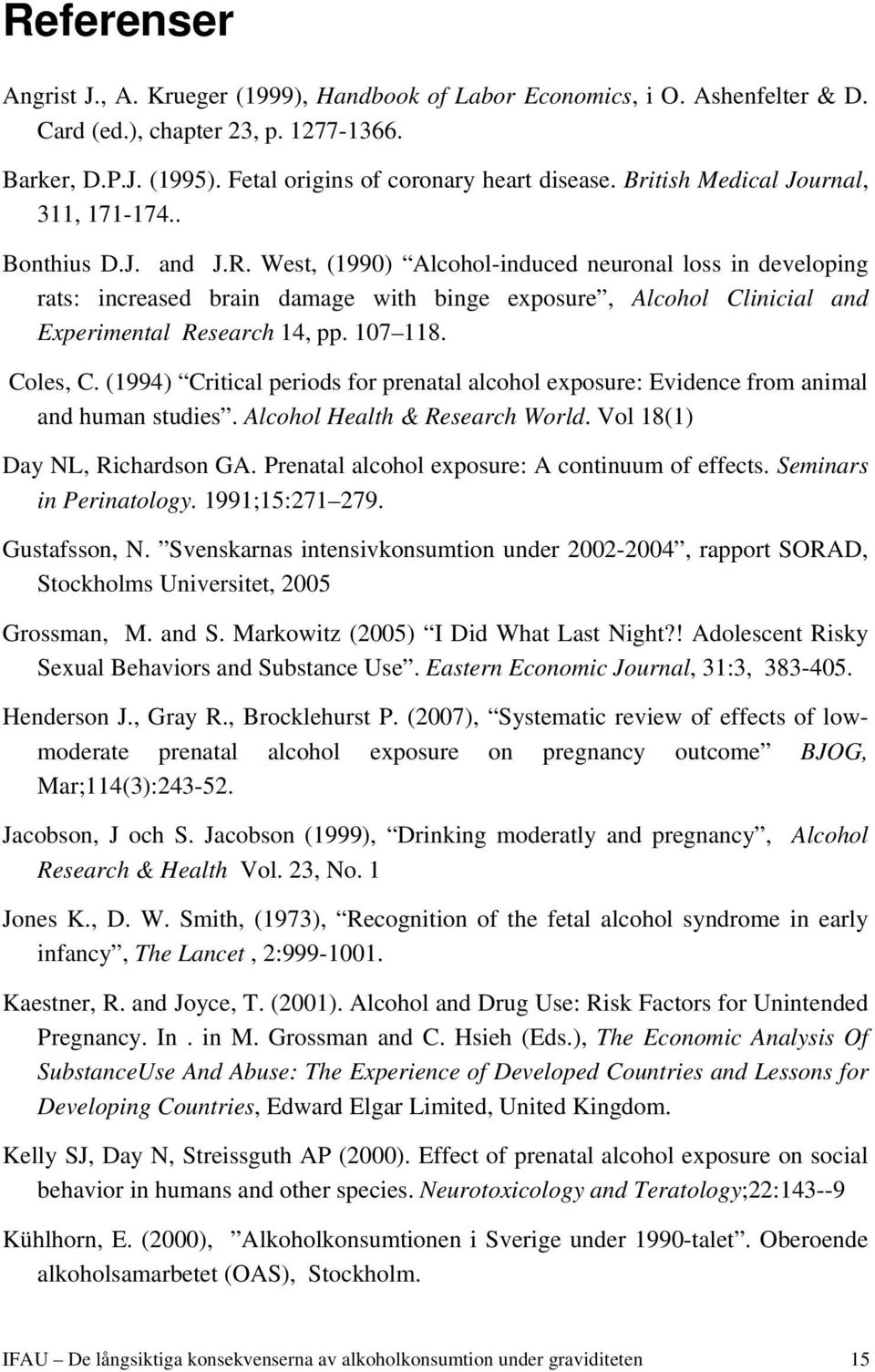 West, (1990) Alcohol-induced neuronal loss in developing rats: increased brain damage with binge exposure, Alcohol Clinicial and Experimental Research 14, pp. 107 118. Coles, C.
