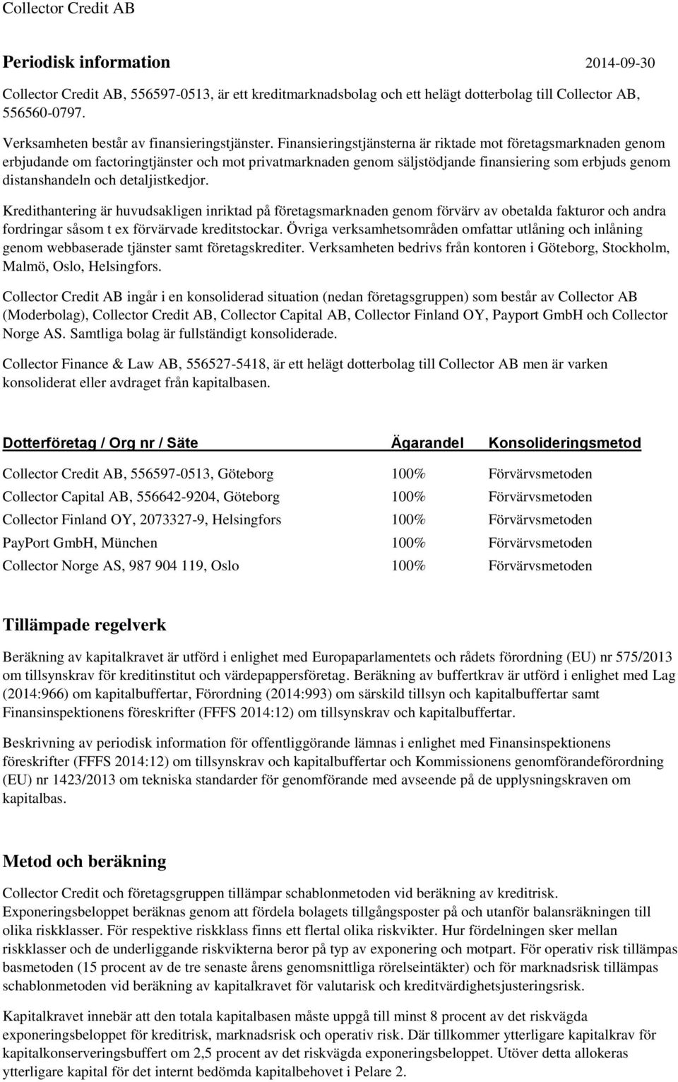 detaljistkedjor. Kredithantering är huvudsakligen inriktad på företagsmarknaden genom förvärv av obetalda fakturor och andra fordringar såsom t ex förvärvade kreditstockar.