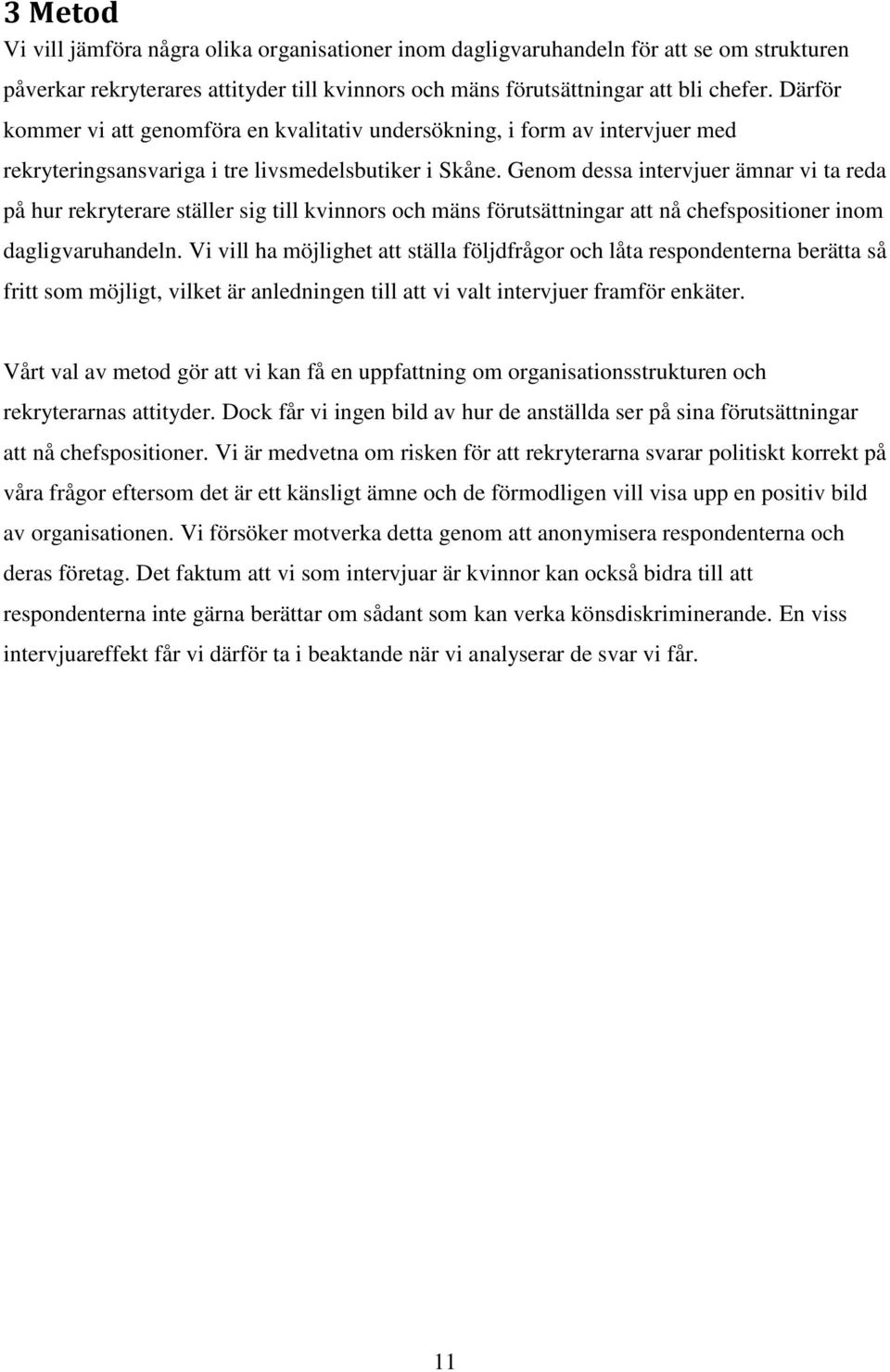 Genom dessa intervjuer ämnar vi ta reda på hur rekryterare ställer sig till kvinnors och mäns förutsättningar att nå chefspositioner inom dagligvaruhandeln.