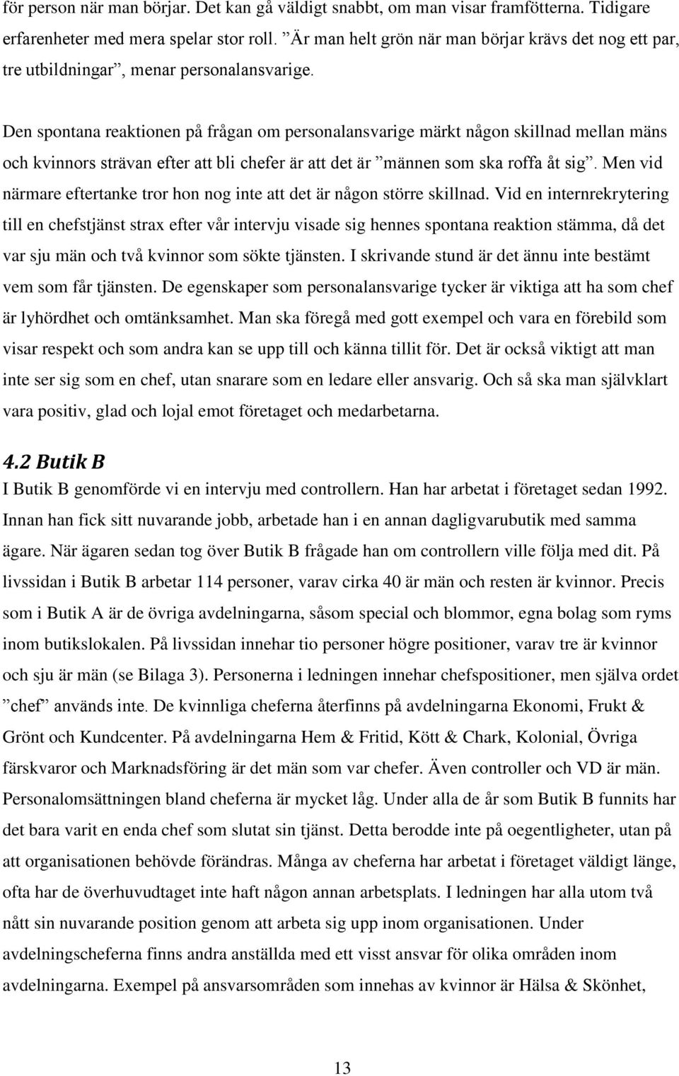 Den spontana reaktionen på frågan om personalansvarige märkt någon skillnad mellan mäns och kvinnors strävan efter att bli chefer är att det är männen som ska roffa åt sig.