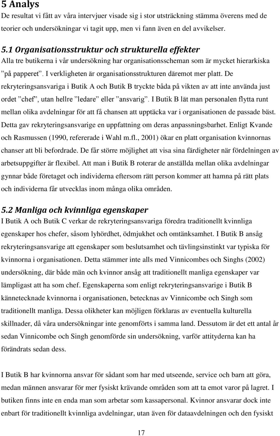 I verkligheten är organisationsstrukturen däremot mer platt.