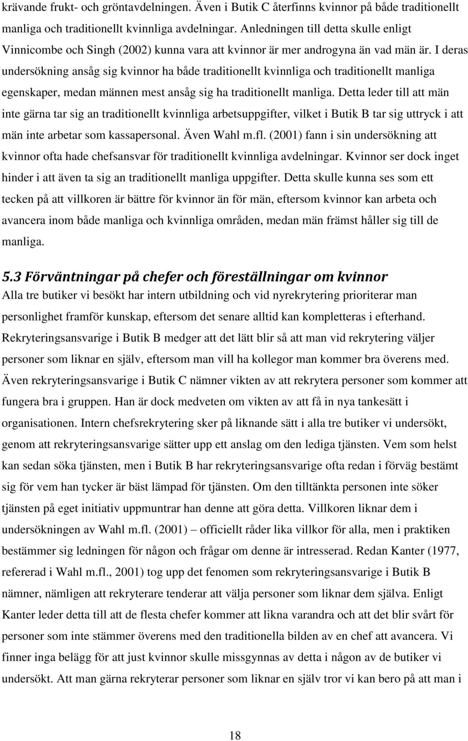 I deras undersökning ansåg sig kvinnor ha både traditionellt kvinnliga och traditionellt manliga egenskaper, medan männen mest ansåg sig ha traditionellt manliga.