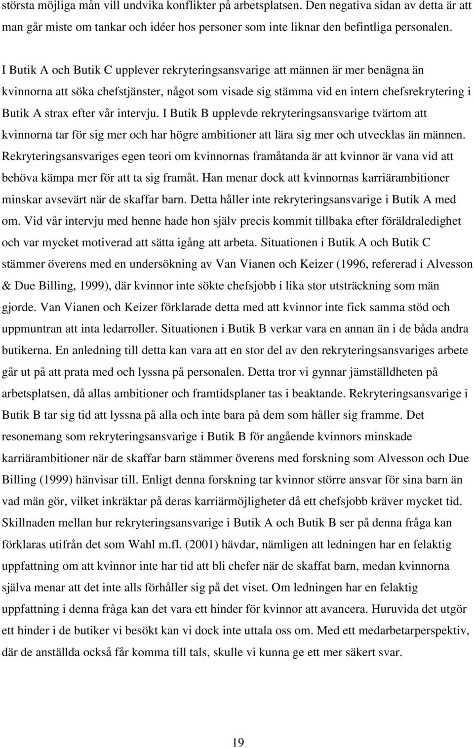 vår intervju. I Butik B upplevde rekryteringsansvarige tvärtom att kvinnorna tar för sig mer och har högre ambitioner att lära sig mer och utvecklas än männen.
