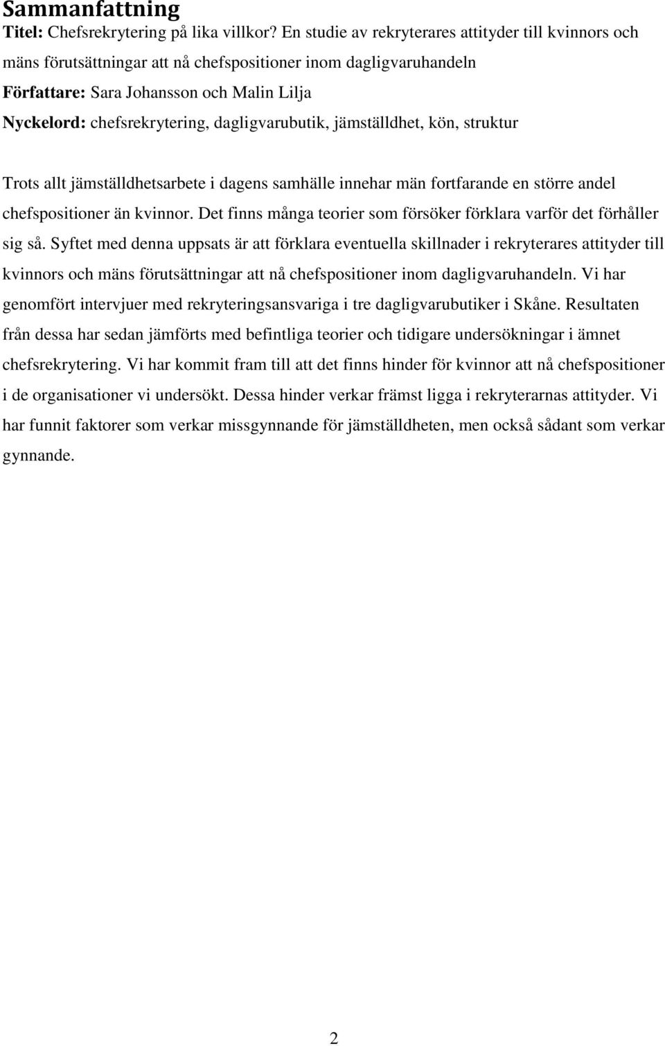 dagligvarubutik, jämställdhet, kön, struktur Trots allt jämställdhetsarbete i dagens samhälle innehar män fortfarande en större andel chefspositioner än kvinnor.