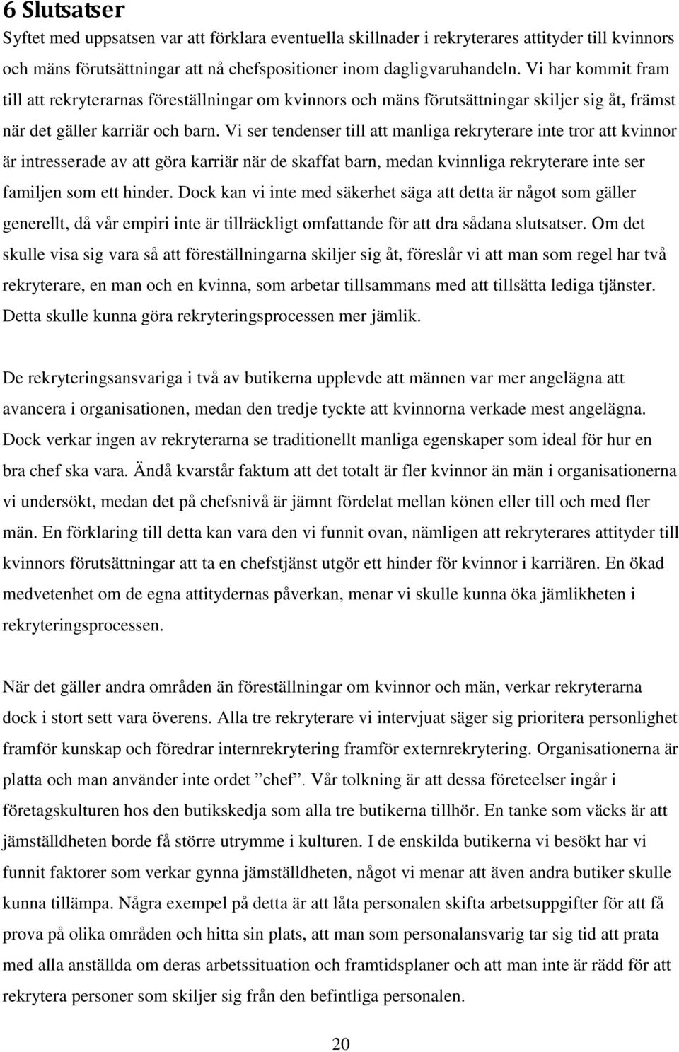 Vi ser tendenser till att manliga rekryterare inte tror att kvinnor är intresserade av att göra karriär när de skaffat barn, medan kvinnliga rekryterare inte ser familjen som ett hinder.