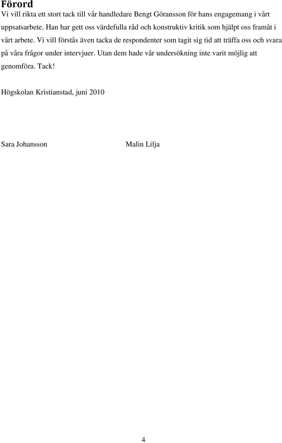 Vi vill förstås även tacka de respondenter som tagit sig tid att träffa oss och svara på våra frågor under