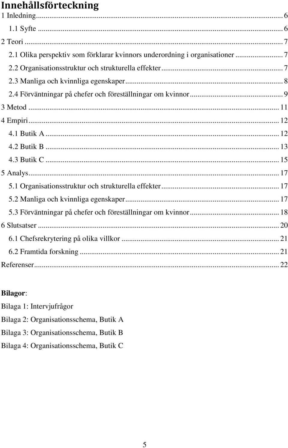 .. 15 5 Analys... 17 5.1 Organisationsstruktur och strukturella effekter... 17 5.2 Manliga och kvinnliga egenskaper... 17 5.3 Förväntningar på chefer och föreställningar om kvinnor... 18 6 Slutsatser.