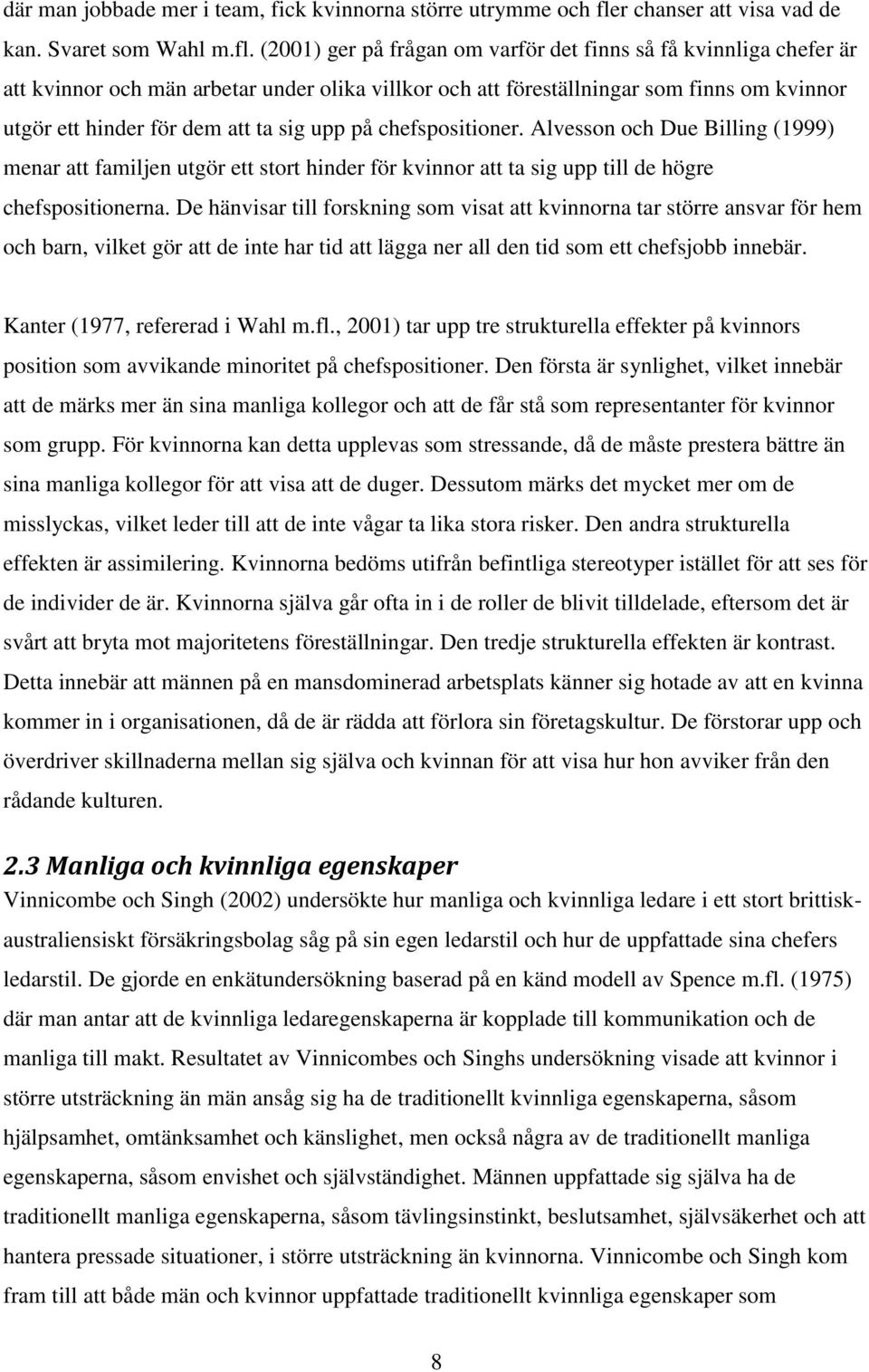 (2001) ger på frågan om varför det finns så få kvinnliga chefer är att kvinnor och män arbetar under olika villkor och att föreställningar som finns om kvinnor utgör ett hinder för dem att ta sig upp