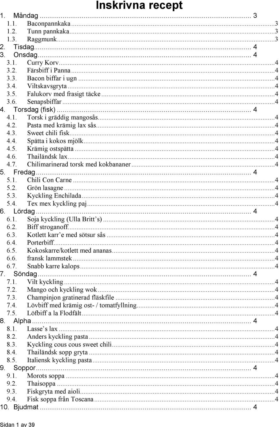 ..4 4.5. Krämig ostspätta...4 4.6. Thailändsk lax...4 4.7. Chilimarinerad torsk med kokbananer...4 5. Fredag... 4 5.1. Chili Con Carne...4 5.2. Grön lasagne...4 5.3. Kyckling Enchilada...4 5.4. Tex mex kyckling paj.