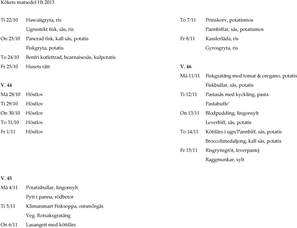 44 Fiskbullar, sås, potatis Må 28/10 Ti 12/11 Pastasås med kyckling, pasta Ti 29/10 Pastabuffe` On 30/10 On 13/11 To 31/10 Fr 1/11 To 14/11 Köttfärs i ugn/pannbiff, sås, potatis