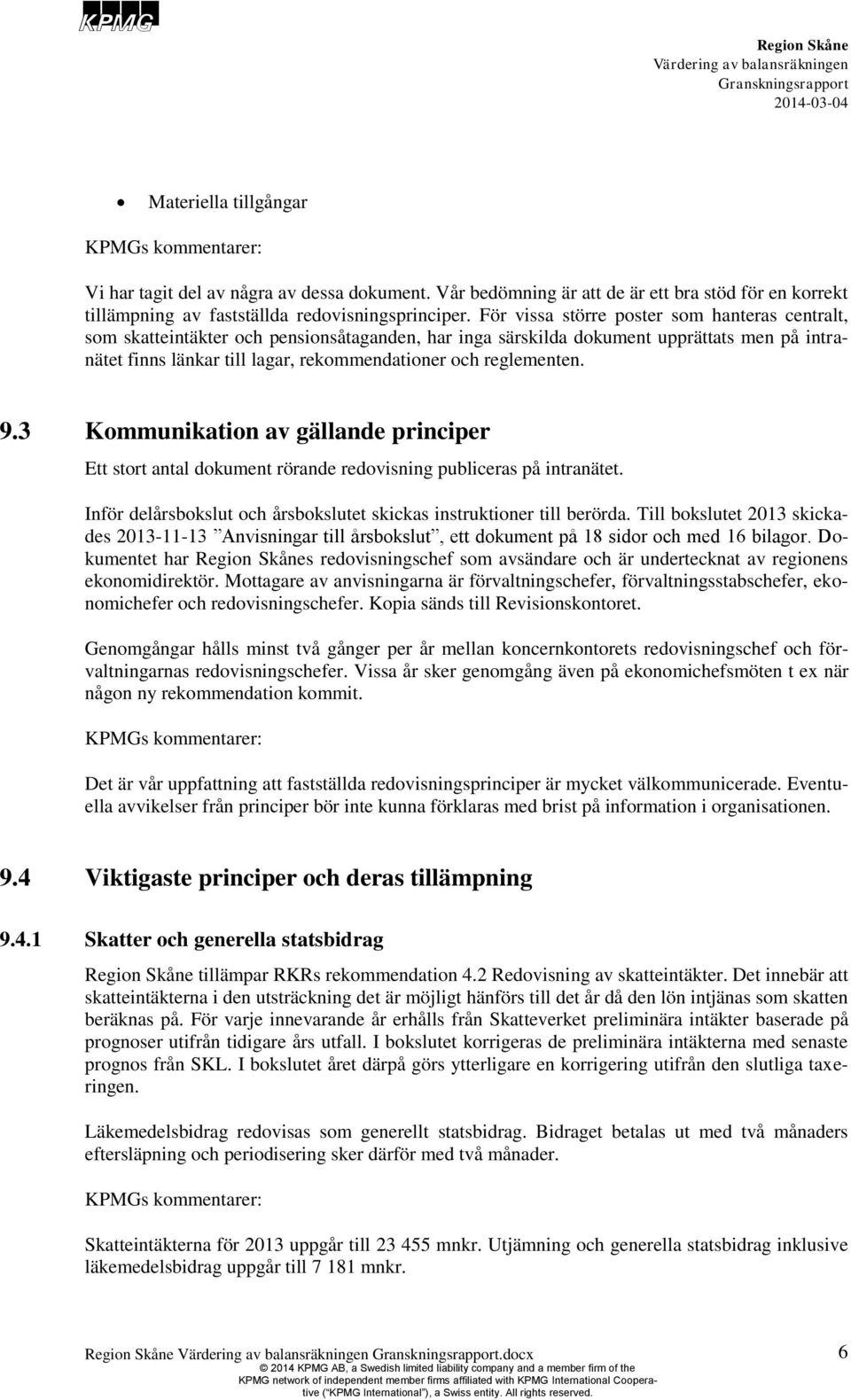 reglementen. 9.3 Kommunikation av gällande principer Ett stort antal dokument rörande redovisning publiceras på intranätet. Inför delårsbokslut och årsbokslutet skickas instruktioner till berörda.