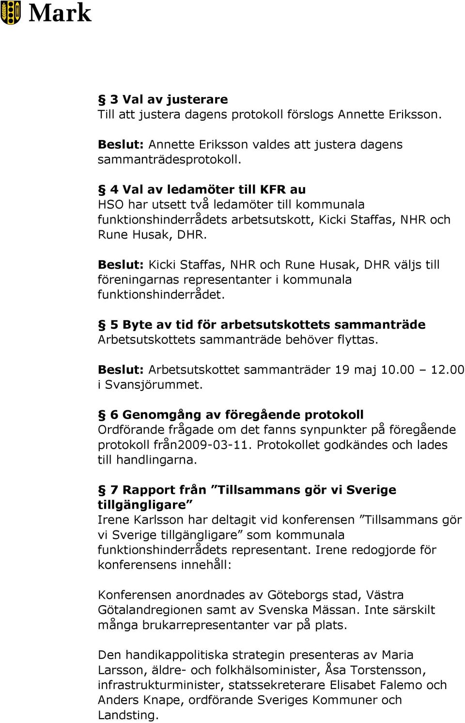 Beslut: Kicki Staffas, NHR och Rune Husak, DHR väljs till föreningarnas representanter i kommunala funktionshinderrådet.