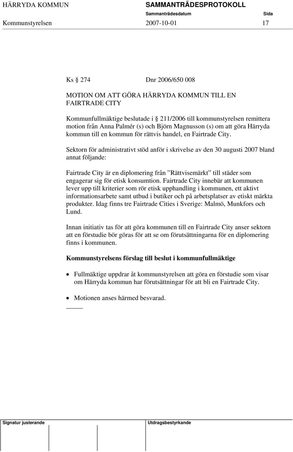 Sektorn för administrativt stöd anför i skrivelse av den 30 augusti 2007 bland annat följande: Fairtrade City är en diplomering från Rättvisemärkt till städer som engagerar sig för etisk konsumtion.