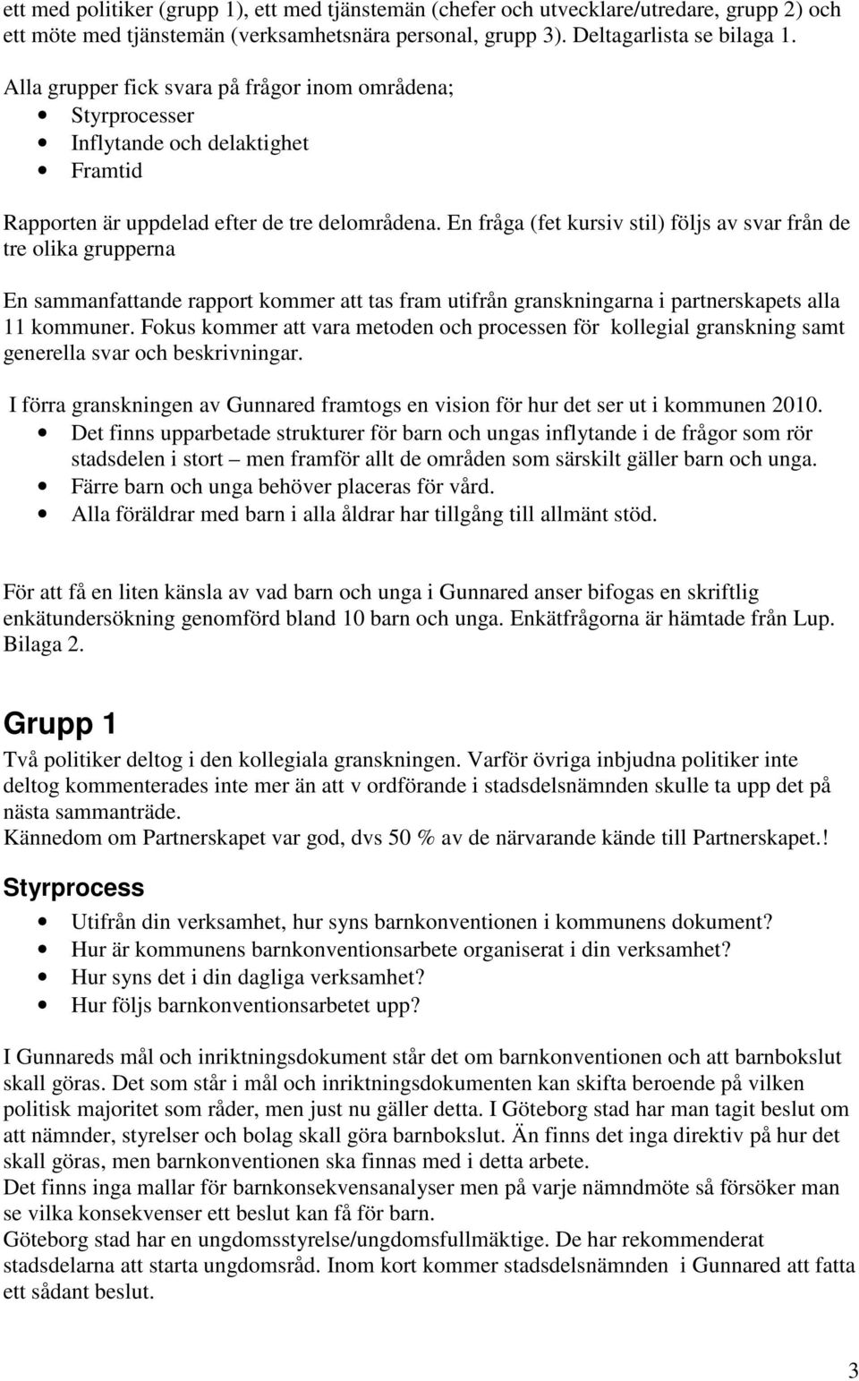 En fråga (fet kursiv stil) följs av svar från de tre olika grupperna En sammanfattande rapport kommer att tas fram utifrån granskningarna i partnerskapets alla 11 kommuner.