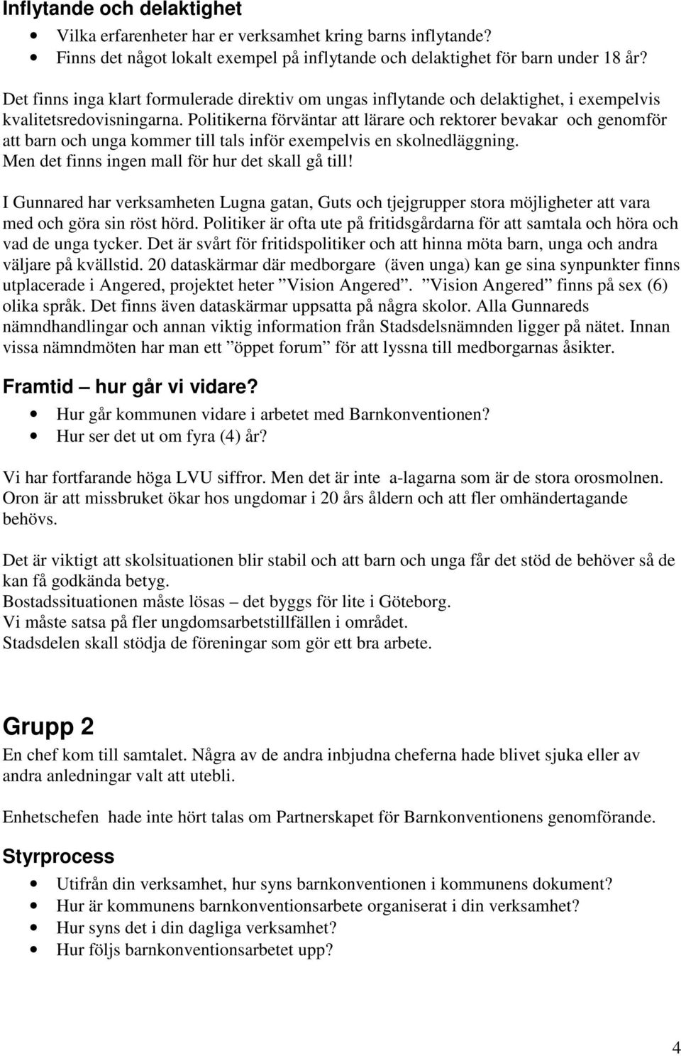 Politikerna förväntar att lärare och rektorer bevakar och genomför att barn och unga kommer till tals inför exempelvis en skolnedläggning. Men det finns ingen mall för hur det skall gå till!