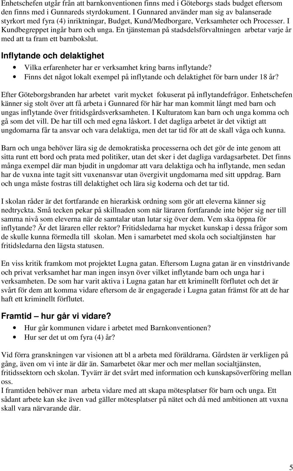 En tjänsteman på stadsdelsförvaltningen arbetar varje år med att ta fram ett barnbokslut. Inflytande och delaktighet Vilka erfarenheter har er verksamhet kring barns inflytande?