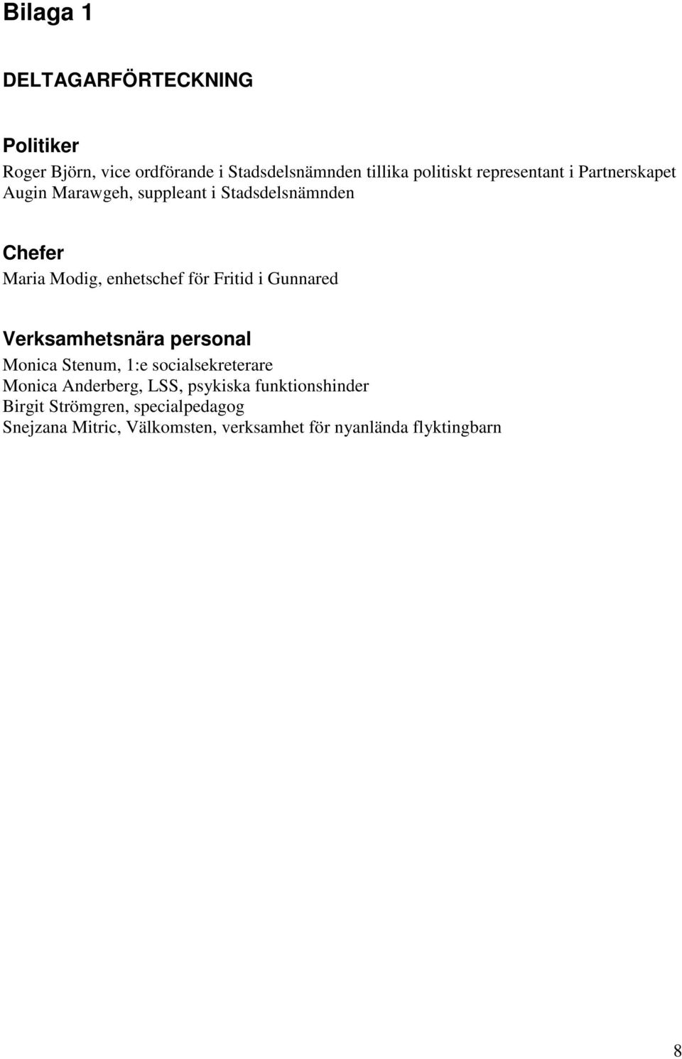 Fritid i Gunnared Verksamhetsnära personal Monica Stenum, 1:e socialsekreterare Monica Anderberg, LSS,