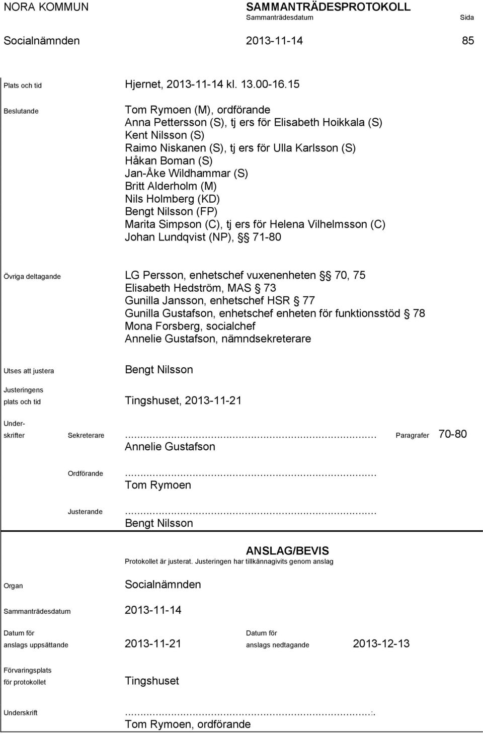 (S) Britt Alderholm (M) Nils Holmberg (KD) Bengt Nilsson (FP) Marita Simpson (C), tj ers för Helena Vilhelmsson (C) Johan Lundqvist (NP), 71-80 Övriga deltagande LG Persson, enhetschef vuxenenheten