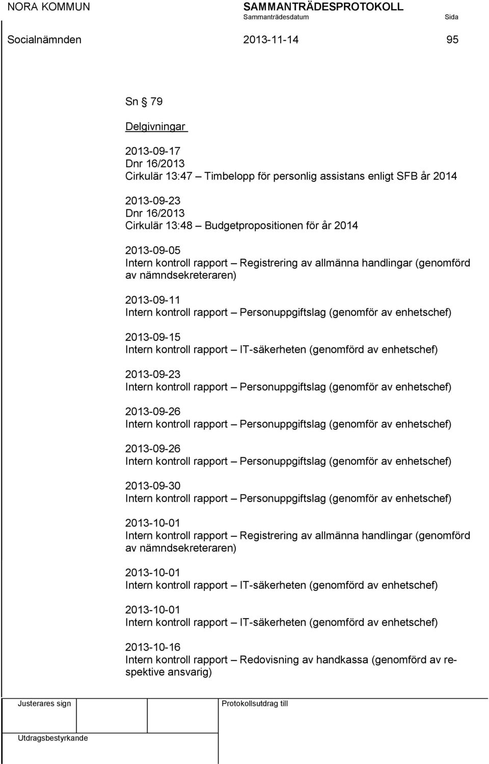 2013-09-15 Intern kontroll rapport IT-säkerheten (genomförd av enhetschef) 2013-09-23 Intern kontroll rapport Personuppgiftslag (genomför av enhetschef) 2013-09-26 Intern kontroll rapport