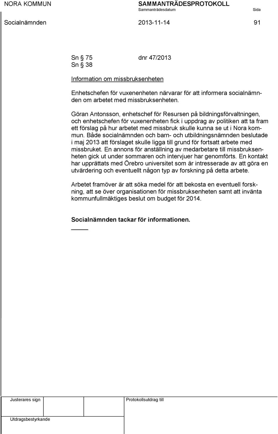 ut i Nora kommun. Både socialnämnden och barn- och utbildningsnämnden beslutade i maj 2013 att förslaget skulle ligga till grund för fortsatt arbete med missbruket.