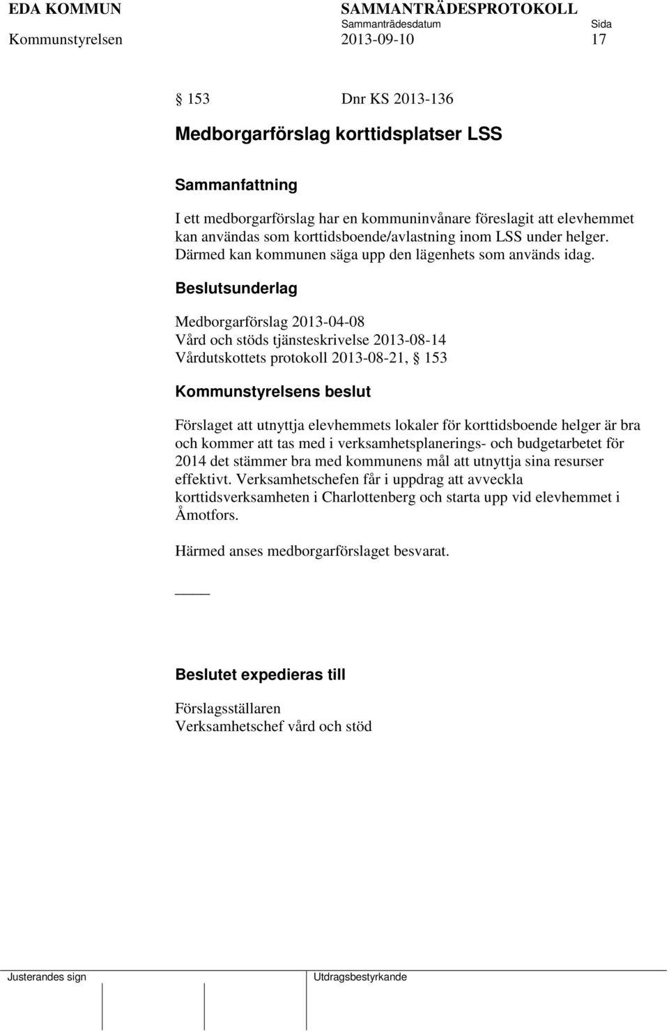 Beslutsunderlag Medborgarförslag 2013-04-08 Vård och stöds tjänsteskrivelse 2013-08-14 Vårdutskottets protokoll 2013-08-21, 153 Kommunstyrelsens beslut Förslaget att utnyttja elevhemmets lokaler för