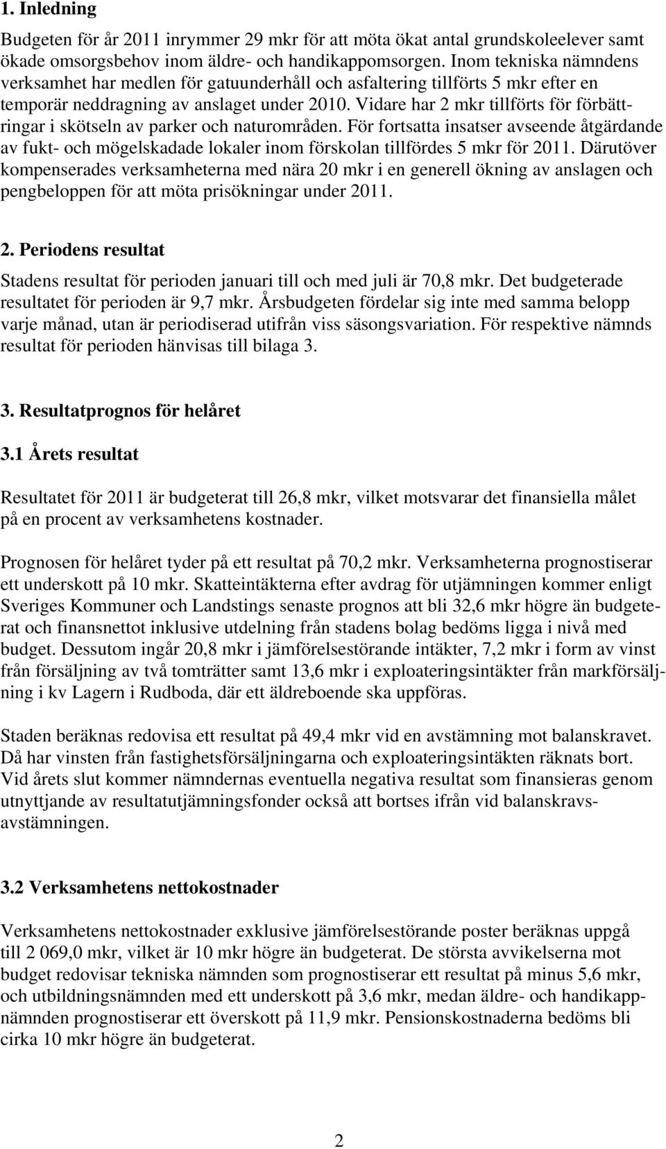 Vidare har 2 mkr tillförts för förbättringar i skötseln av parker och naturområden.