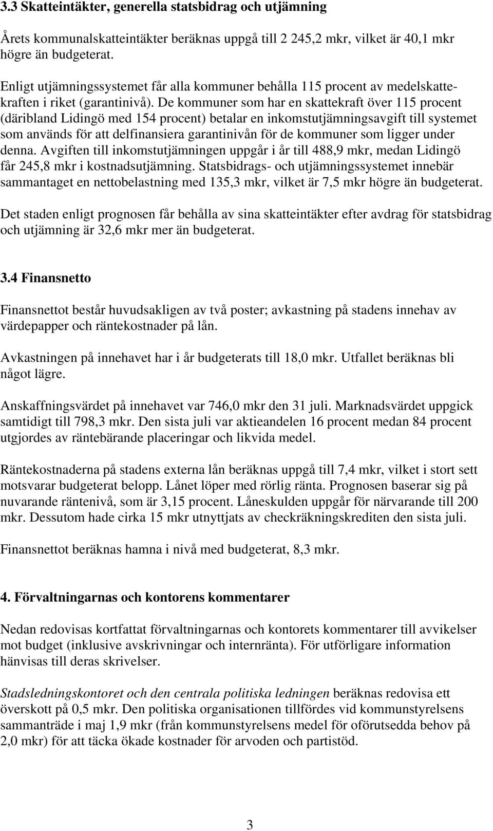 De kommuner som har en skattekraft över 115 procent (däribland Lidingö med 154 procent) betalar en inkomstutjämningsavgift till systemet som används för att delfinansiera garantinivån för de kommuner