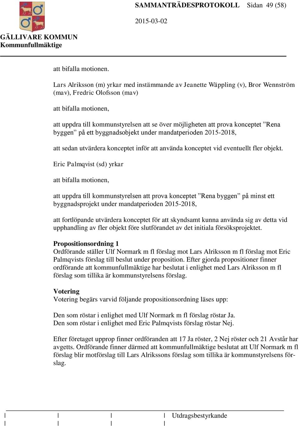 konceptet Rena byggen på ett byggnadsobjekt under mandatperioden 2015-2018, att sedan utvärdera konceptet inför att använda konceptet vid eventuellt fler objekt.