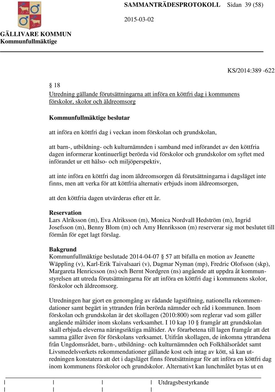 och grundskolor om syftet med införandet ur ett hälso- och miljöperspektiv, att inte införa en köttfri dag inom äldreomsorgen då förutsättningarna i dagsläget inte finns, men att verka för att