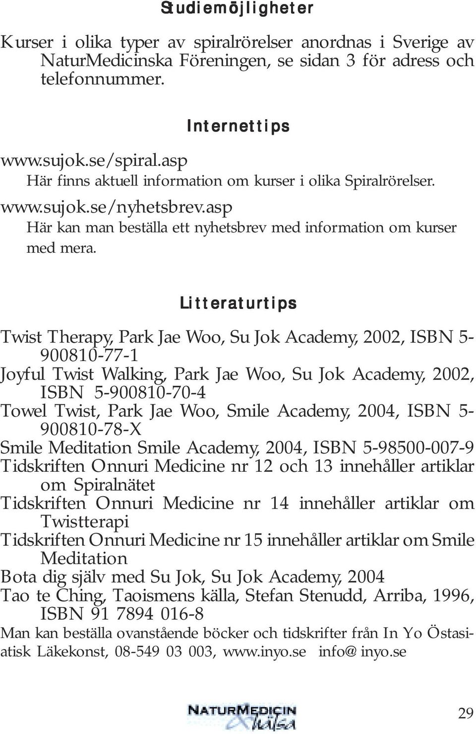 Litteraturtips Twist Therapy, Park Jae Woo, Su Jok Academy, 2002, ISBN 5-900810-77-1 Joyful Twist Walking, Park Jae Woo, Su Jok Academy, 2002, ISBN 5-900810-70-4 Towel Twist, Park Jae Woo, Smile