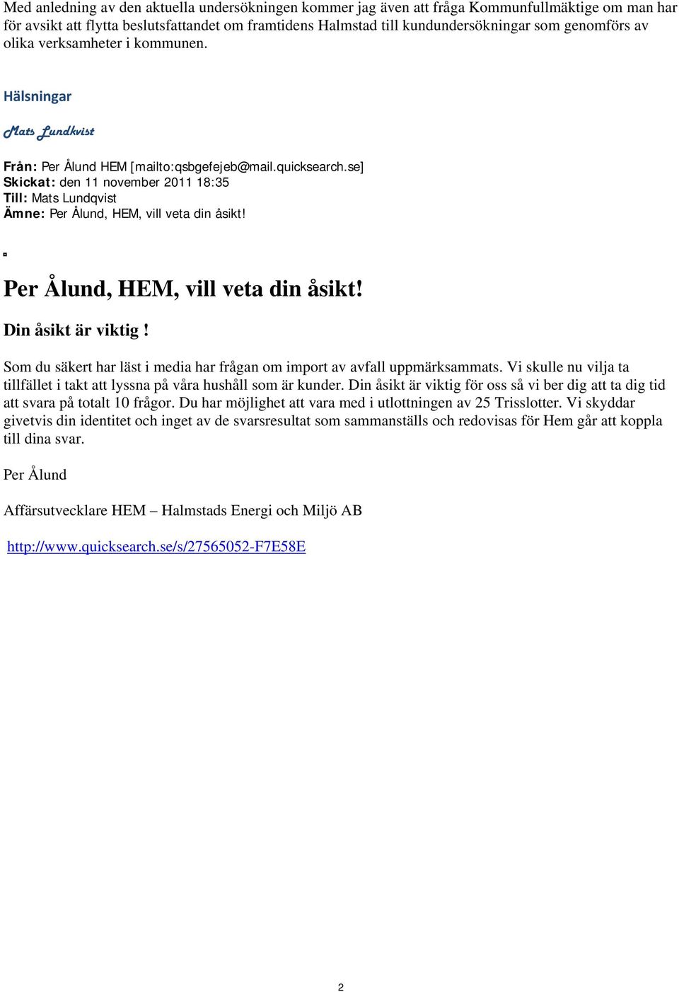 se] Skickat: den 11 november 2011 18:35 Till: Mats Lundqvist Ämne: Per Ålund, HEM, vill veta din åsikt! Per Ålund, HEM, vill veta din åsikt! Din åsikt är viktig!