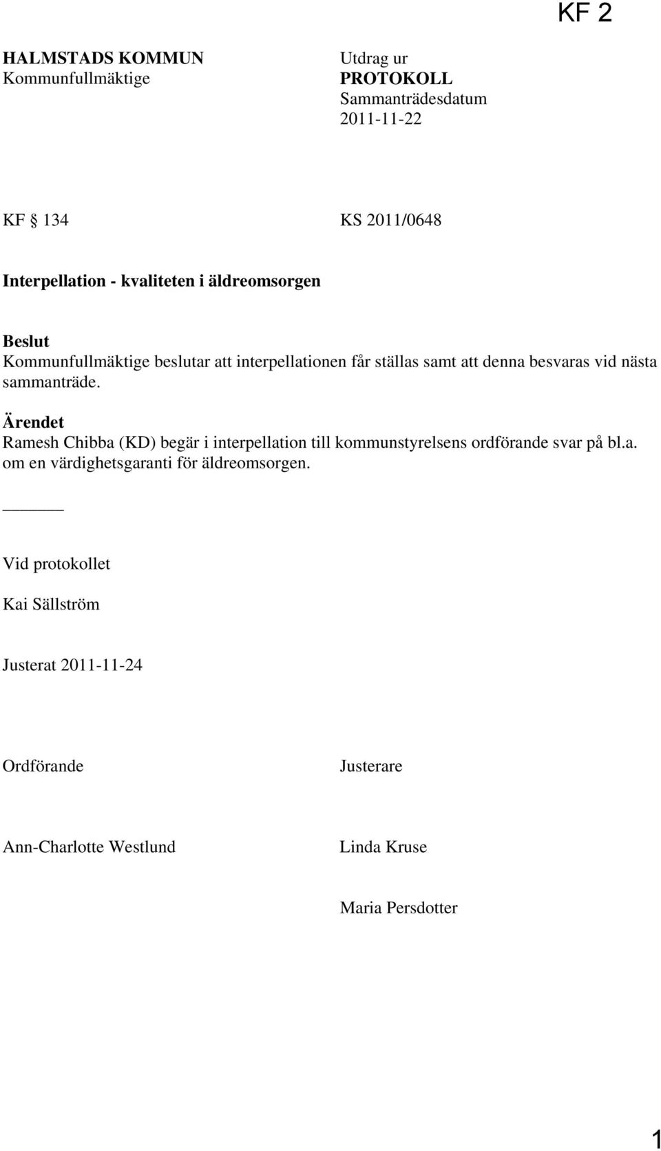 sammanträde. Ärendet Ramesh Chibba (KD) begär i interpellation till kommunstyrelsens ordförande svar på bl.a. om en värdighetsgaranti för äldreomsorgen.