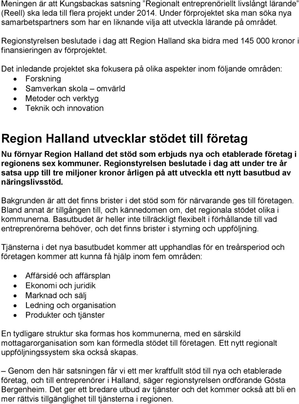 Regionstyrelsen beslutade i dag att Region Halland ska bidra med 145 000 kronor i finansieringen av förprojektet.