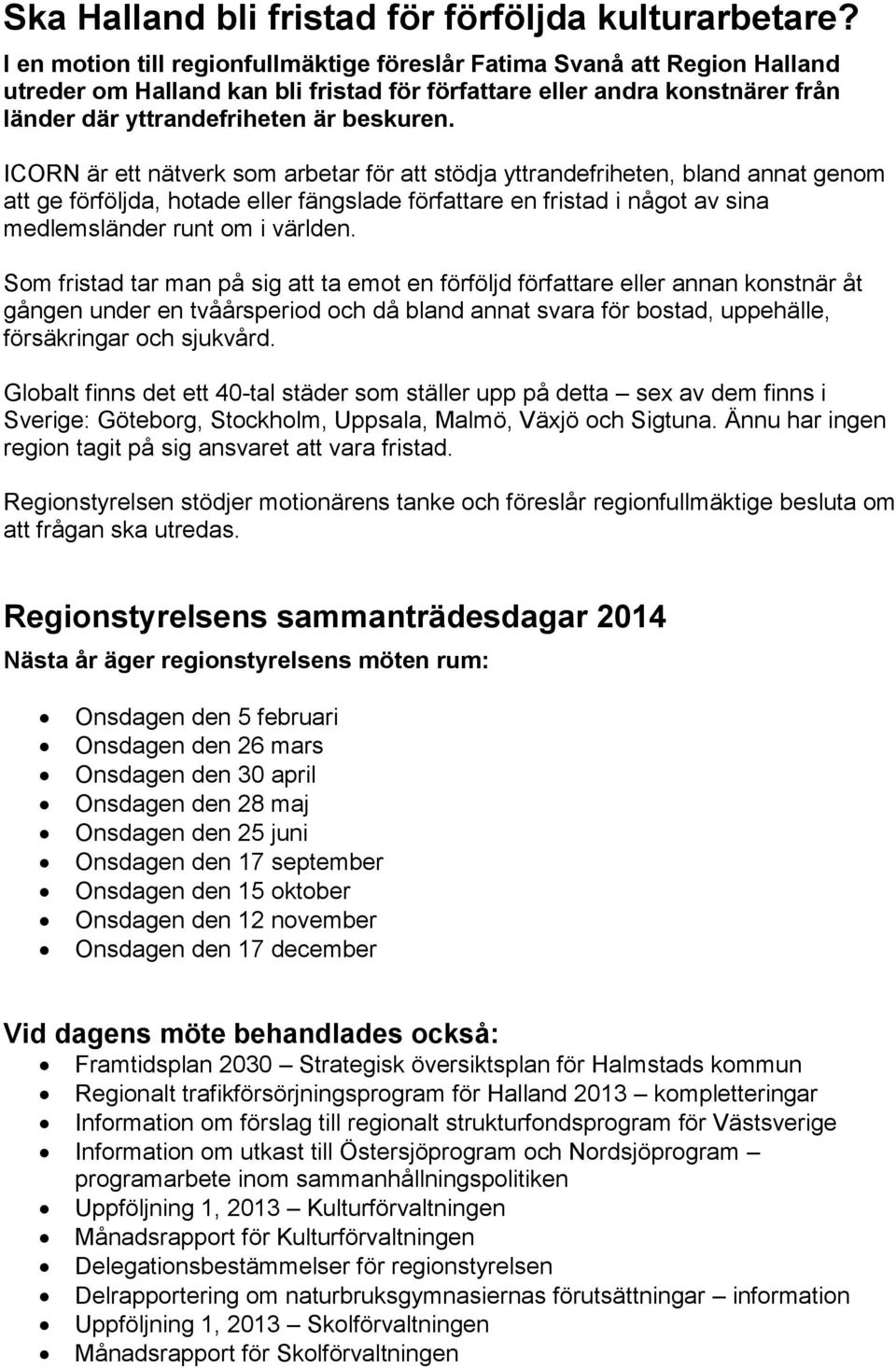 ICORN är ett nätverk som arbetar för att stödja yttrandefriheten, bland annat genom att ge förföljda, hotade eller fängslade författare en fristad i något av sina medlemsländer runt om i världen.