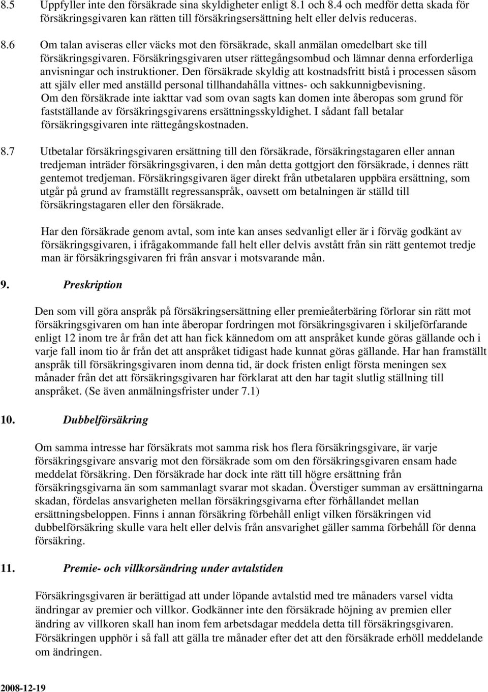 Den försäkrade skyldig att kostnadsfritt bistå i processen såsom att själv eller med anställd personal tillhandahålla vittnes- och sakkunnigbevisning.