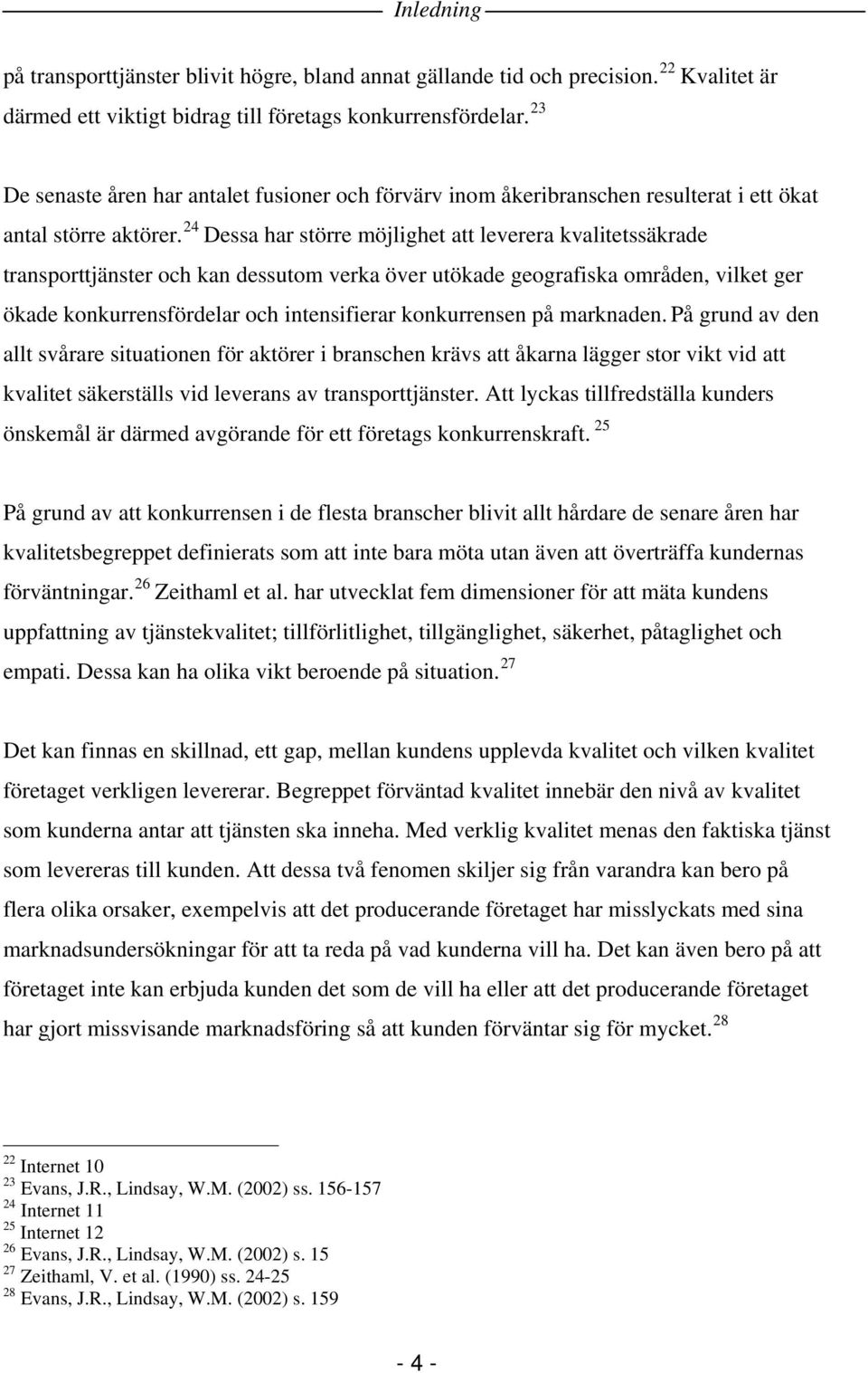 24 Dessa har större möjlighet att leverera kvalitetssäkrade transporttjänster och kan dessutom verka över utökade geografiska områden, vilket ger ökade konkurrensfördelar och intensifierar