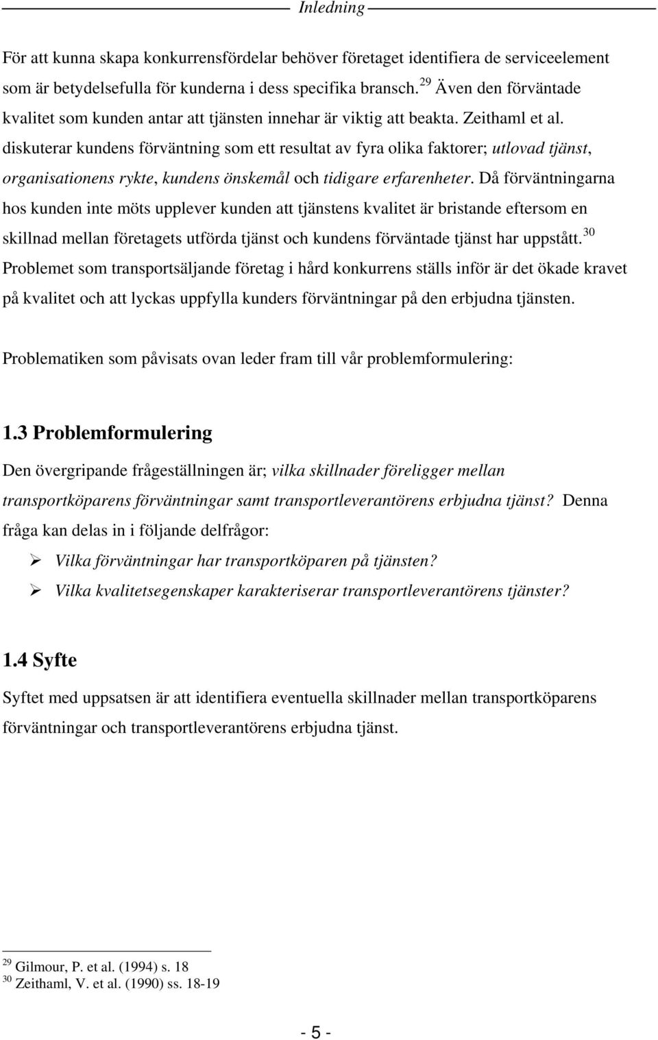 diskuterar kundens förväntning som ett resultat av fyra olika faktorer; utlovad tjänst, organisationens rykte, kundens önskemål och tidigare erfarenheter.