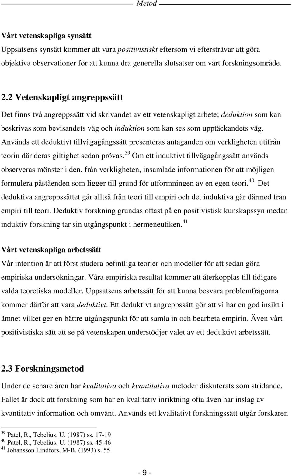 2 Vetenskapligt angreppssätt Det finns två angreppssätt vid skrivandet av ett vetenskapligt arbete; deduktion som kan beskrivas som bevisandets väg och induktion som kan ses som upptäckandets väg.