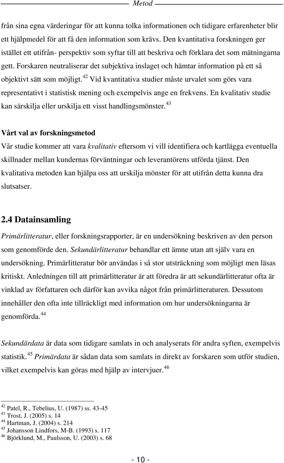 Forskaren neutraliserar det subjektiva inslaget och hämtar information på ett så objektivt sätt som möjligt.