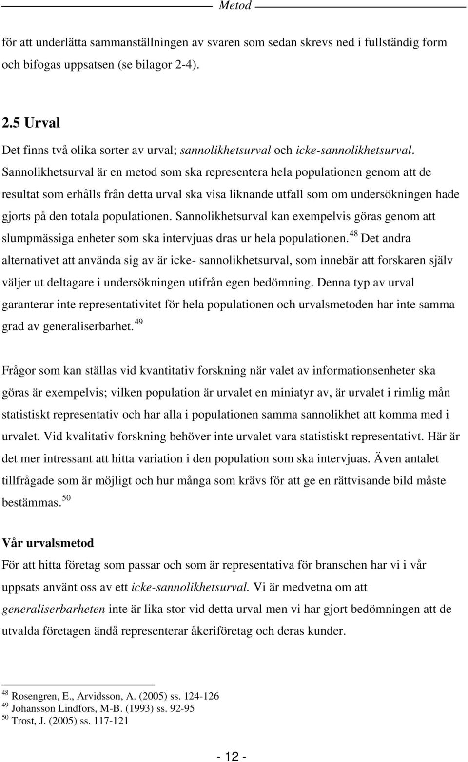 Sannolikhetsurval är en metod som ska representera hela populationen genom att de resultat som erhålls från detta urval ska visa liknande utfall som om undersökningen hade gjorts på den totala