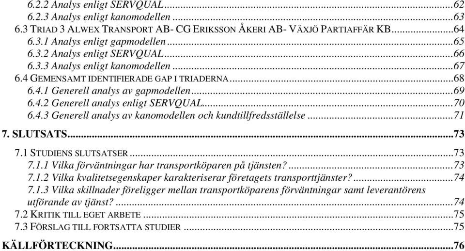 ..71 7. SLUTSATS...73 7.1 STUDIENS SLUTSATSER...73 7.1.1 Vilka förväntningar har transportköparen på tjänsten?...73 7.1.2 Vilka kvalitetsegenskaper karakteriserar företagets transporttjänster?...74 7.