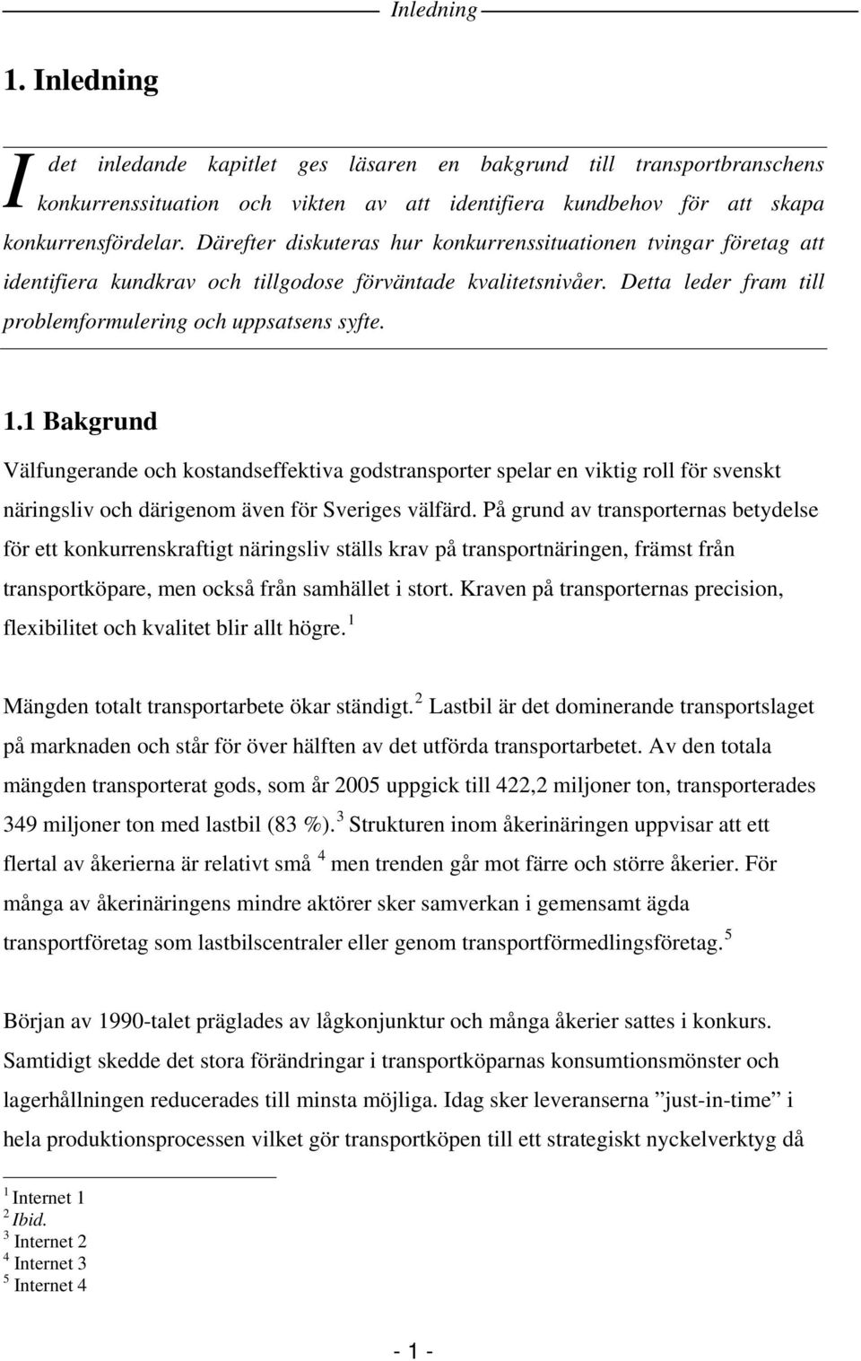 1 Bakgrund Välfungerande och kostandseffektiva godstransporter spelar en viktig roll för svenskt näringsliv och därigenom även för Sveriges välfärd.