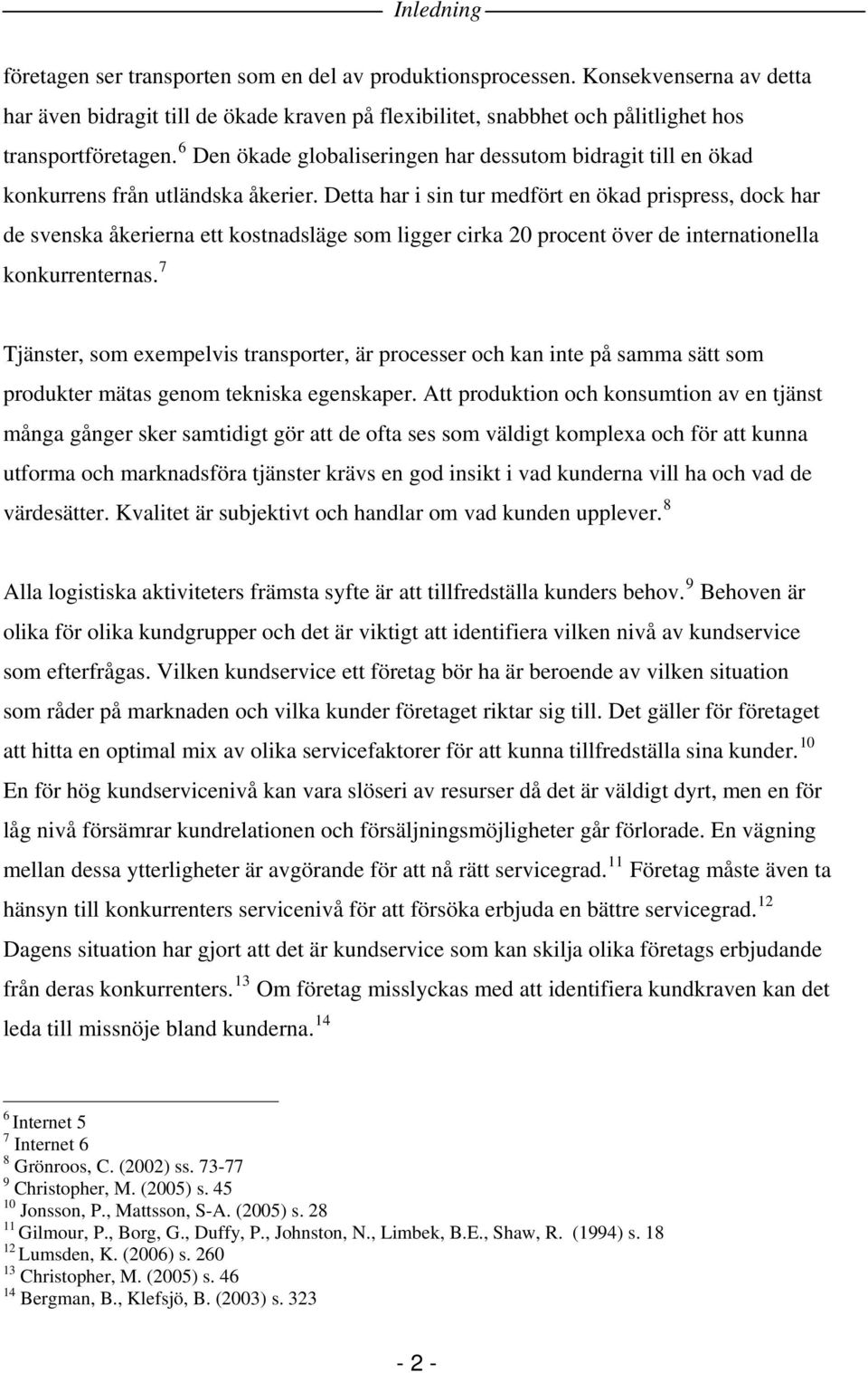 Detta har i sin tur medfört en ökad prispress, dock har de svenska åkerierna ett kostnadsläge som ligger cirka 20 procent över de internationella konkurrenternas.